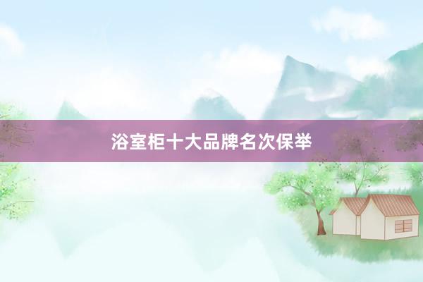 浴室柜十大品牌名次保举